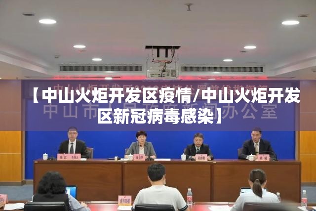 【中山火炬开发区疫情/中山火炬开发区新冠病毒感染】