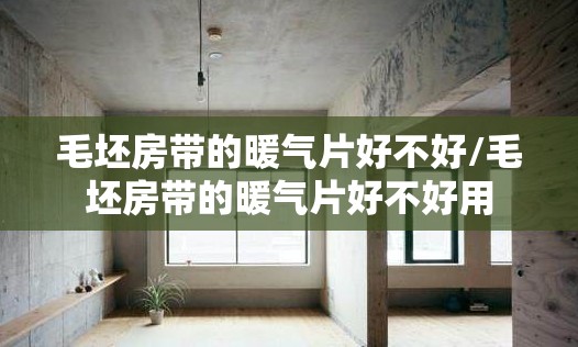 毛坯房带的暖气片好不好/毛坯房带的暖气片好不好用