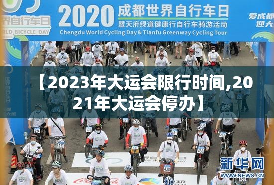 【2023年大运会限行时间,2021年大运会停办】