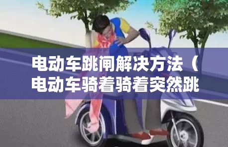 电动车跳闸解决方法（电动车骑着骑着突然跳闸）