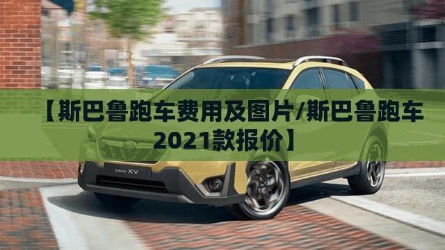【斯巴鲁跑车费用及图片/斯巴鲁跑车2021款报价】