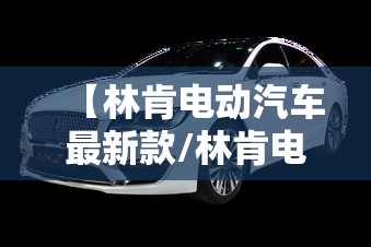 【林肯电动汽车最新款/林肯电动汽车最新款费用】