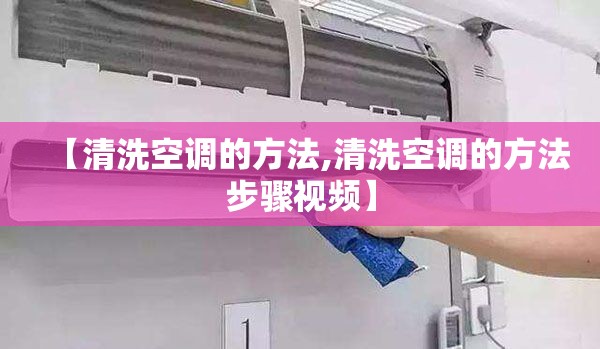【清洗空调的方法,清洗空调的方法步骤视频】