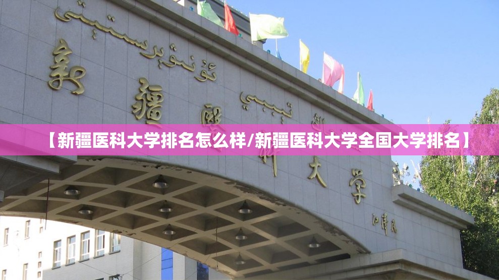 【新疆医科大学排名怎么样/新疆医科大学全国大学排名】 【新疆医科大学排名怎么样/新疆医科大学全国大学排名】