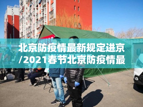 北京防疫情最新规定进京/2021春节北京防疫情最新规定 进京
