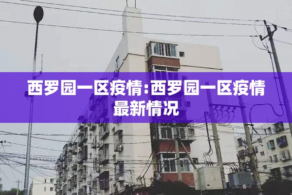 西罗园一区疫情:西罗园一区疫情最新情况