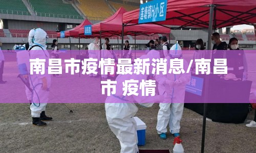 南昌市疫情最新消息/南昌市 疫情