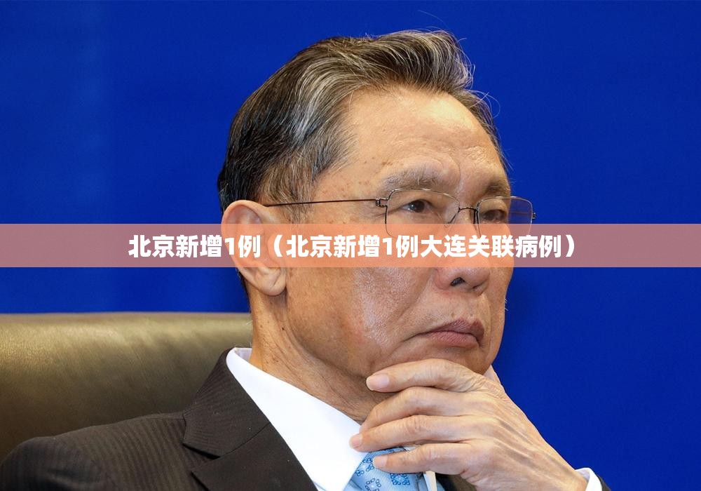 北京新增1例（北京新增1例大连关联病例）
