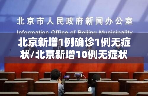 北京新增1例确诊1例无症状/北京新增10例无症状