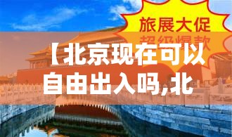 【北京现在可以自由出入吗,北京可以自由出去了吗】