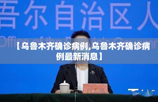 【乌鲁木齐确诊病例,乌鲁木齐确诊病例最新消息】