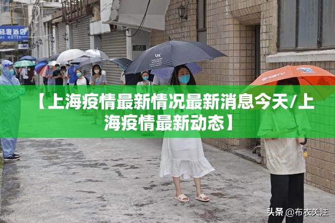 【上海疫情最新情况最新消息今天/上海疫情最新动态】