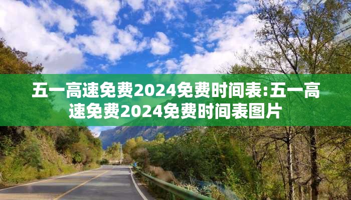 五一高速免费2024免费时间表:五一高速免费2024免费时间表图片