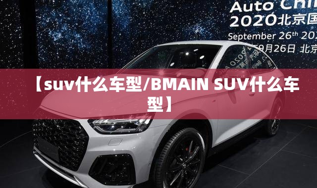 【suv什么车型/BMAIN SUV什么车型】