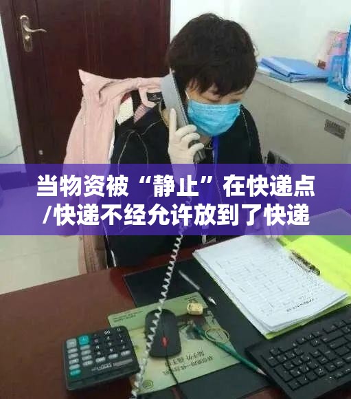 当物资被“静止	”在快递点/快递不经允许放到了快递点