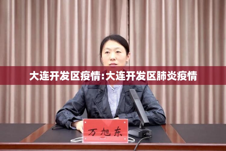 大连开发区疫情:大连开发区肺炎疫情