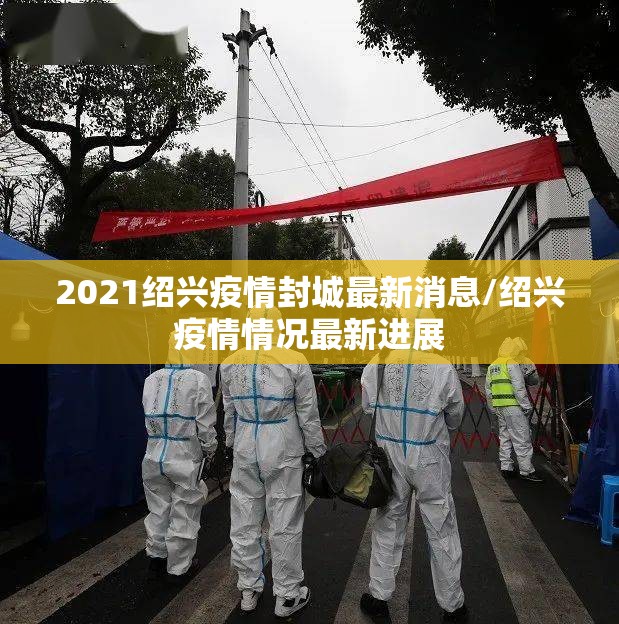 2021绍兴疫情封城最新消息/绍兴疫情情况最新进展