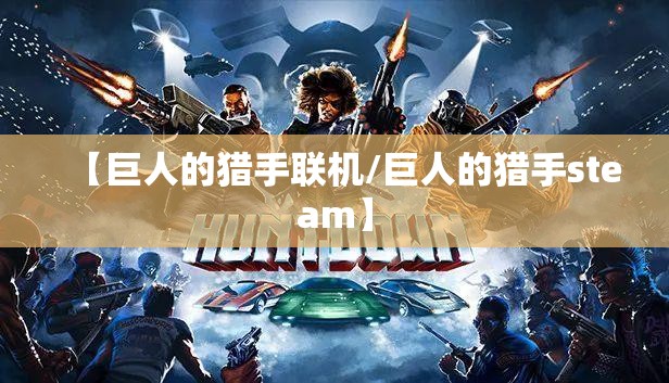 【巨人的猎手联机/巨人的猎手steam】