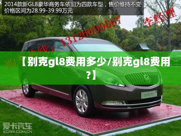 【别克gl8费用多少/别克gl8费用?】