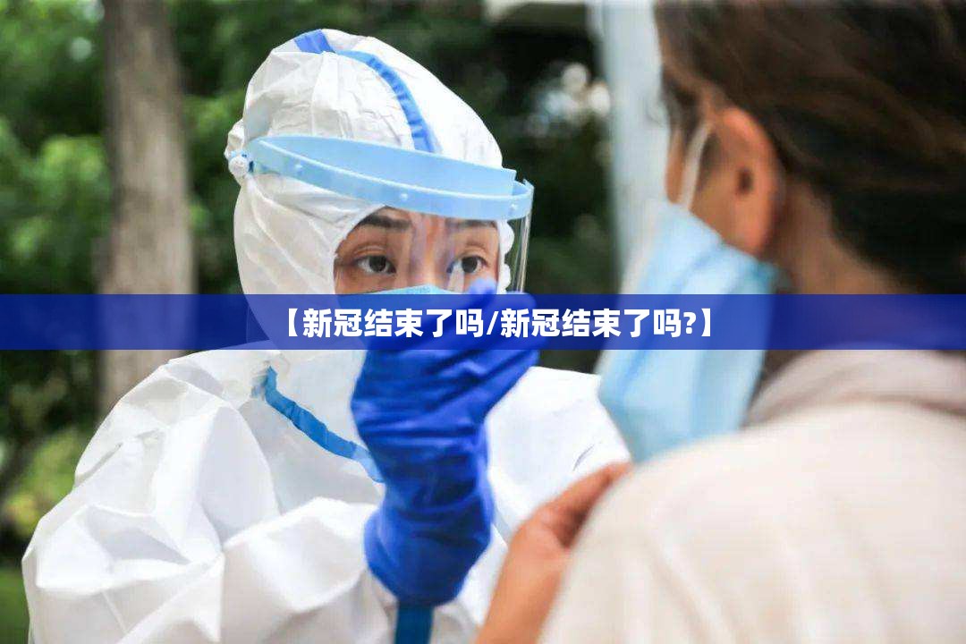 【新冠结束了吗/新冠结束了吗?】