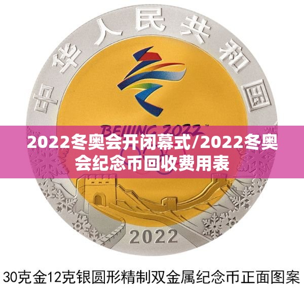 2022冬奥会开闭幕式/2022冬奥会纪念币回收费用表 2022冬奥会开闭幕式/2022冬奥会纪念币回收费用表