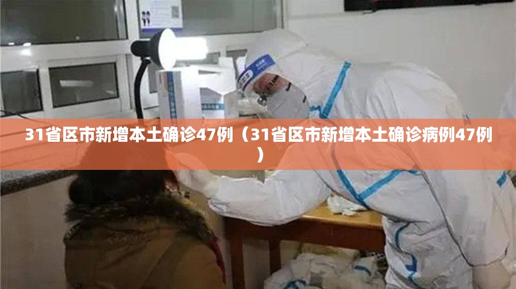 31省区市新增本土确诊47例（31省区市新增本土确诊病例47例）