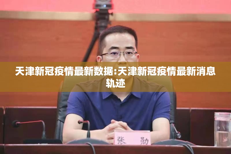 天津新冠疫情最新数据:天津新冠疫情最新消息轨迹
