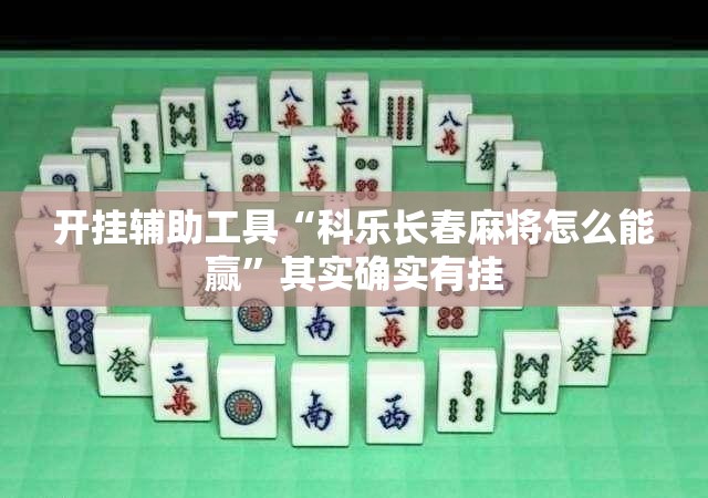 开挂辅助工具“科乐长春麻将怎么能赢”其实确实有挂