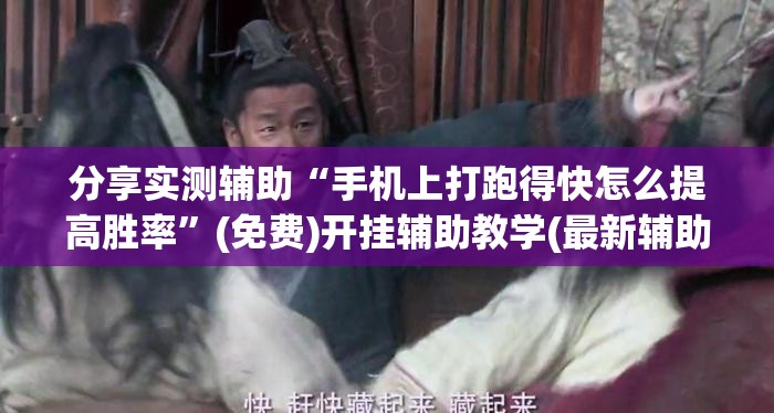 分享实测辅助“手机上打跑得快怎么提高胜率”(免费)开挂辅助教学(最新辅助开挂教程)