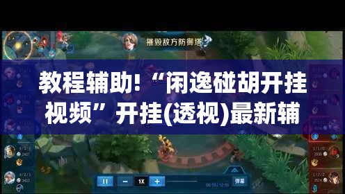 教程辅助!“闲逸碰胡开挂视频”开挂(透视)最新辅助详细
