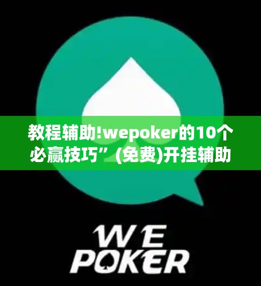 教程辅助!wepoker的10个必赢技巧”(免费)开挂辅助教学(最新辅助开挂教程)