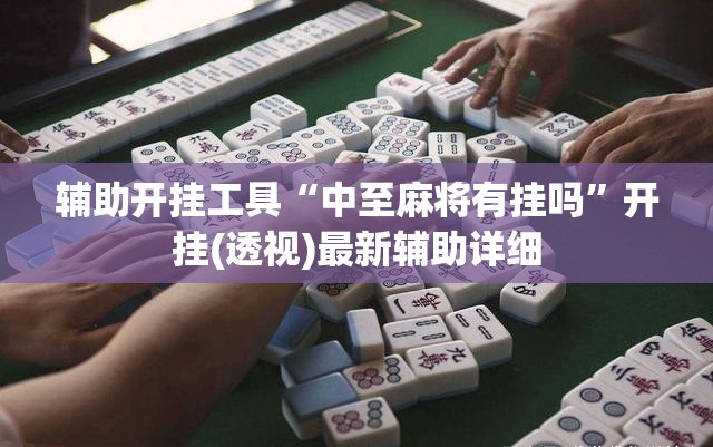 辅助开挂工具“中至麻将有挂吗	”开挂(透视)最新辅助详细