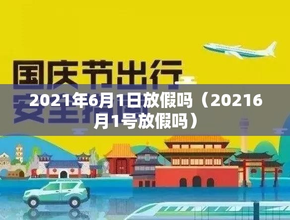 2021年6月1日放假吗（20216月1号放假吗）