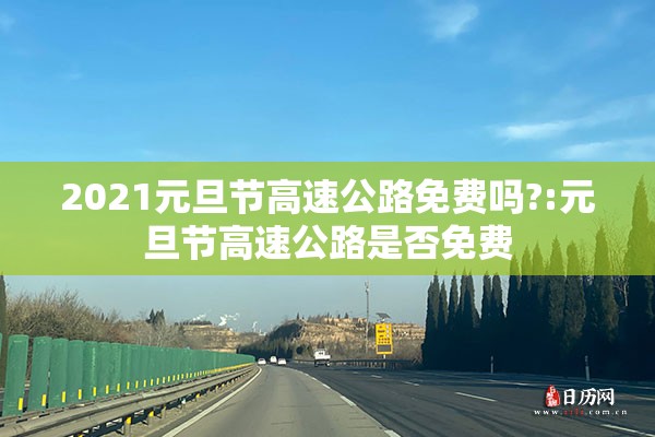 2021元旦节高速公路免费吗?:元旦节高速公路是否免费
