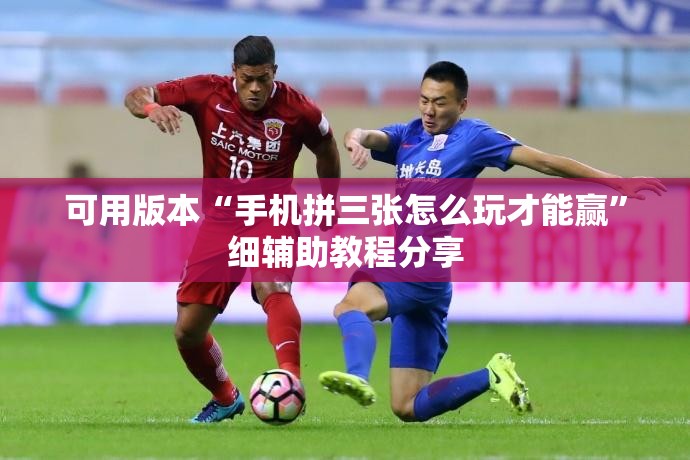 可用版本“手机拼三张怎么玩才能赢”细辅助教程分享