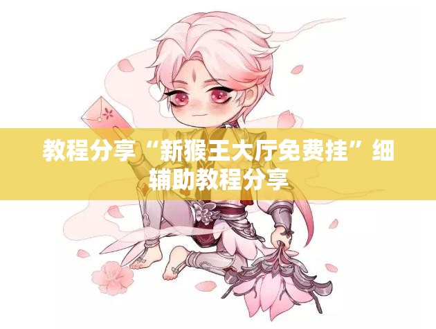 教程分享“新猴王大厅免费挂”细辅助教程分享