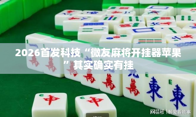 2026首发科技“微友麻将开挂器苹果”其实确实有挂