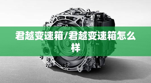 君越变速箱/君越变速箱怎么样