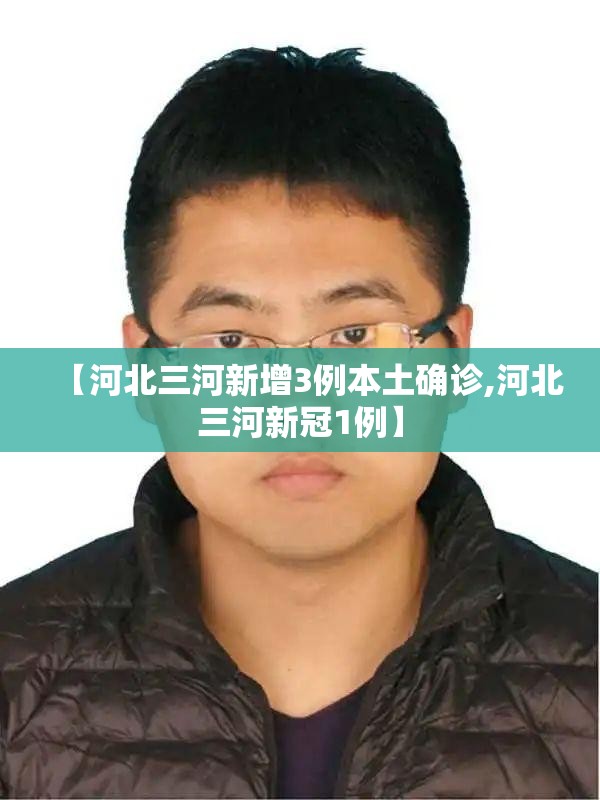 【河北三河新增3例本土确诊,河北三河新冠1例】
