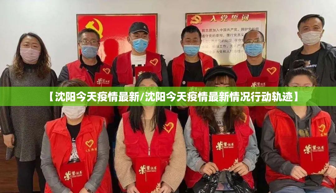 【沈阳今天疫情最新/沈阳今天疫情最新情况行动轨迹】