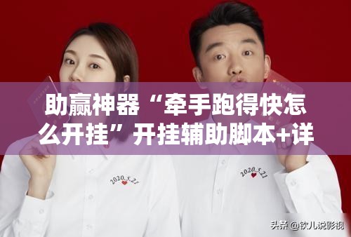 助赢神器“牵手跑得快怎么开挂	”开挂辅助脚本+详细开挂安装教程