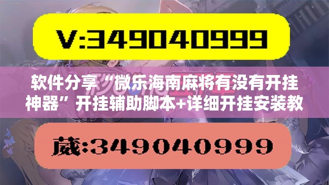 软件分享“微乐海南麻将有没有开挂神器”开挂辅助脚本+详细开挂安装教程