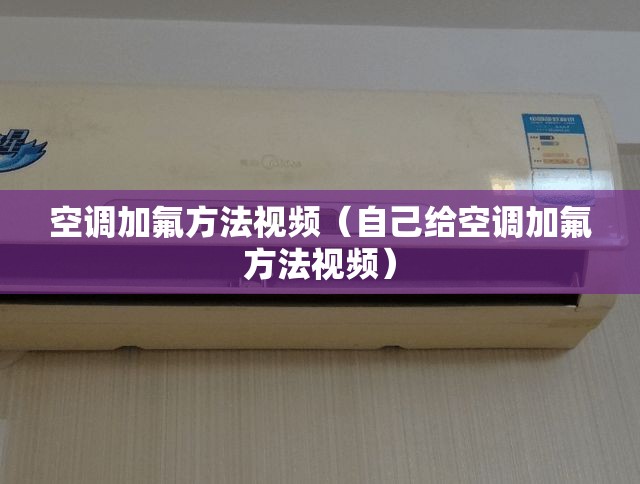 空调加氟方法视频（自己给空调加氟方法视频）