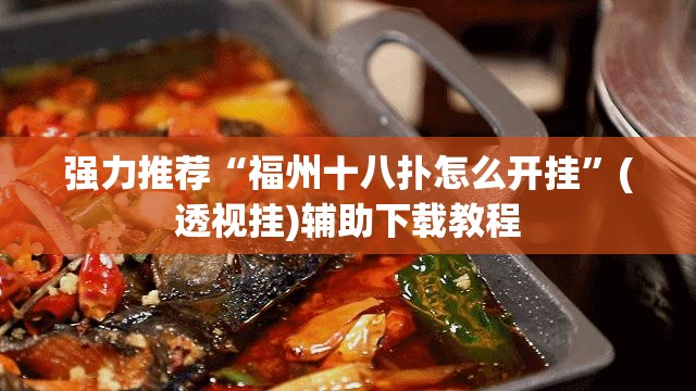 强力推荐“福州十八扑怎么开挂”(透视挂)辅助下载教程