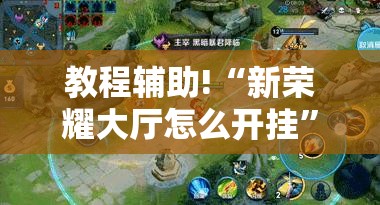教程辅助!“新荣耀大厅怎么开挂”详细外挂透视辅助软件教程