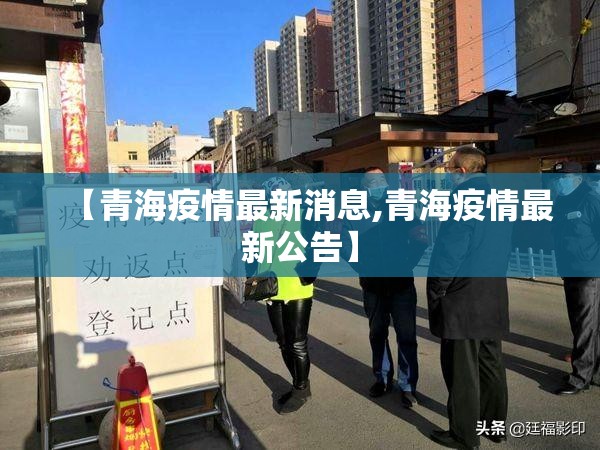 【青海疫情最新消息,青海疫情最新公告】 【青海疫情最新消息,青海疫情最新公告】