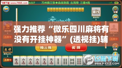 强力推荐“微乐四川麻将有没有开挂神器	”(透视挂)辅助下载教程