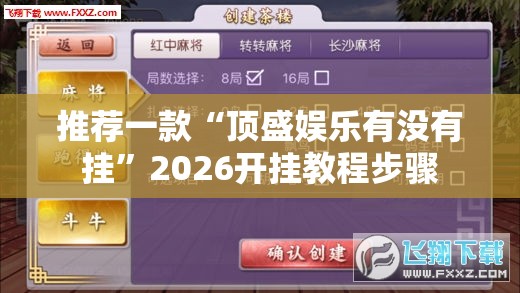 推荐一款“顶盛娱乐有没有挂”2026开挂教程步骤