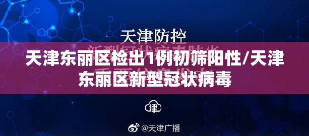 天津东丽区检出1例初筛阳性/天津东丽区新型冠状病毒
