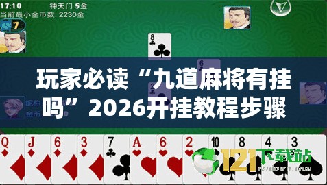 玩家必读“九道麻将有挂吗	”2026开挂教程步骤